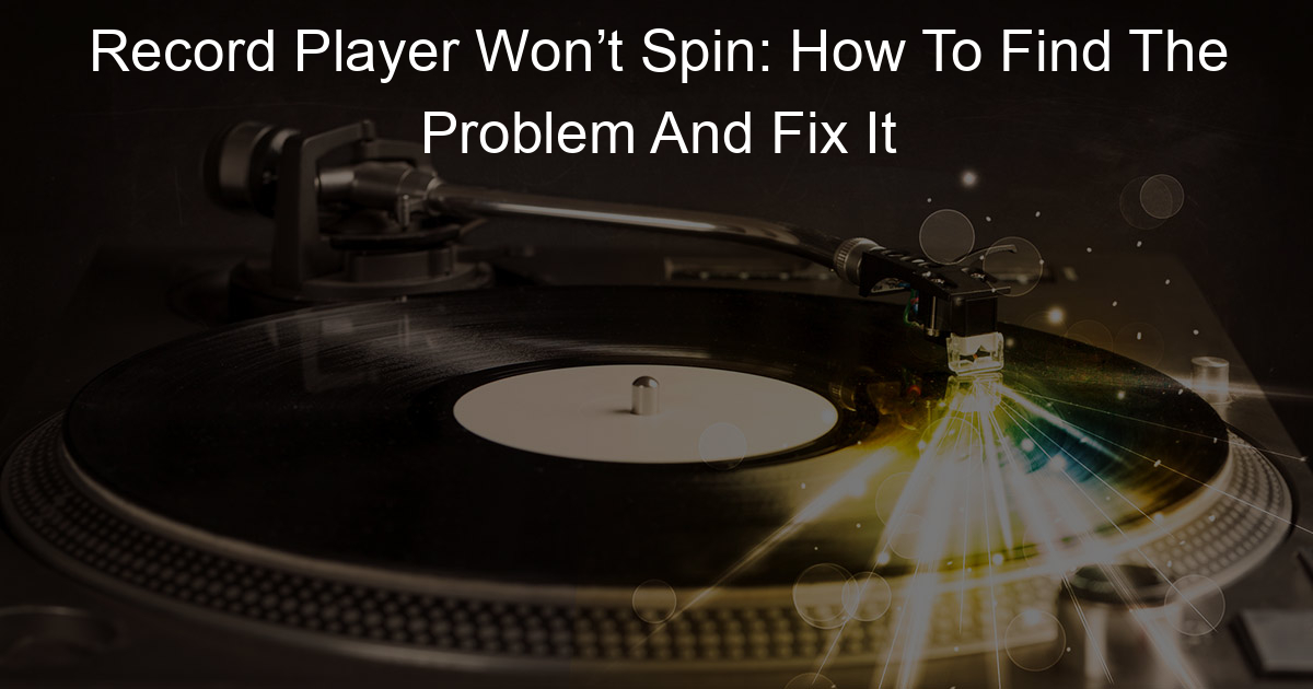 Record Player Won’t Spin How To Find The Problem And Fix It Daturntable